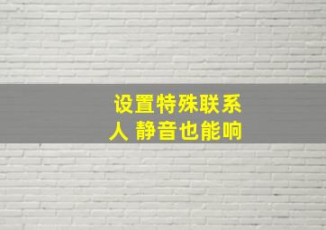 设置特殊联系人 静音也能响